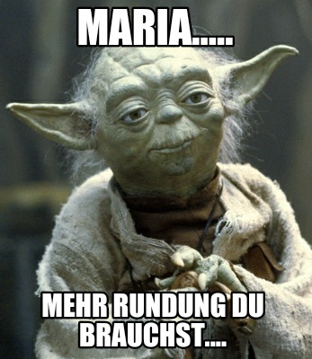 maria.....-mehr-rundung-du-brauchst