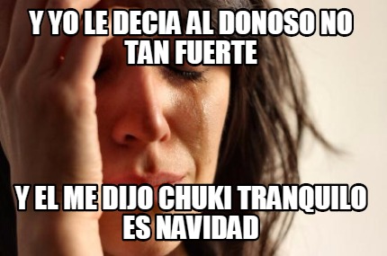 y-yo-le-decia-al-donoso-no-tan-fuerte-y-el-me-dijo-chuki-tranquilo-es-navidad