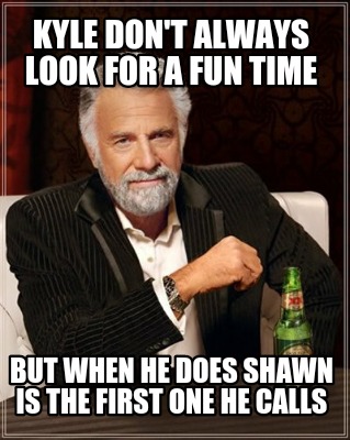 kyle-dont-always-look-for-a-fun-time-but-when-he-does-shawn-is-the-first-one-he-