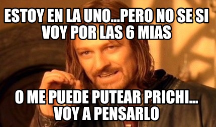 estoy-en-la-uno...pero-no-se-si-voy-por-las-6-mias-o-me-puede-putear-prichi...-v