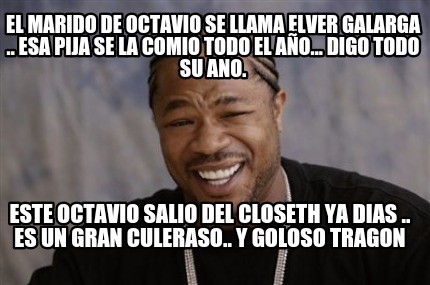 el-marido-de-octavio-se-llama-elver-galarga-..-esa-pija-se-la-comio-todo-el-ao..