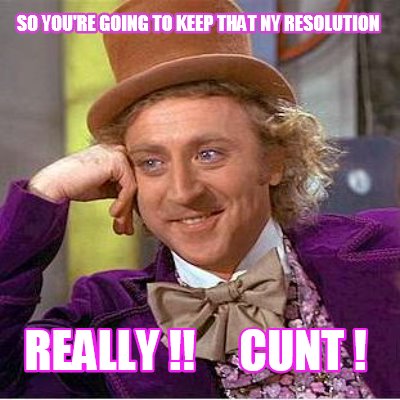 so-youre-going-to-keep-that-ny-resolution-really-cunt-