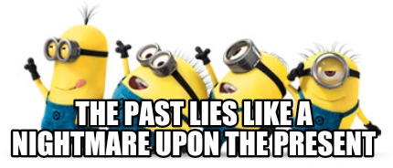 the-past-lies-like-a-nightmare-upon-the-present