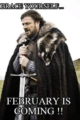 brace-yourself...-february-is-coming-