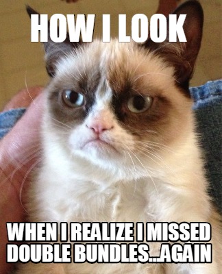 how-i-look-when-i-realize-i-missed-double-bundles...again
