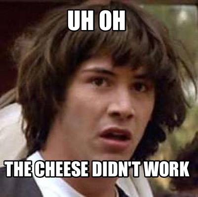 uh-oh-the-cheese-didnt-work