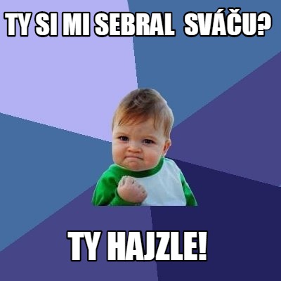 ty-si-mi-sebral-svu-ty-hajzle