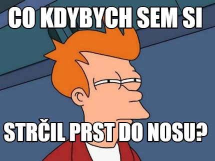 co-kdybych-sem-si-stril-prst-do-nosu