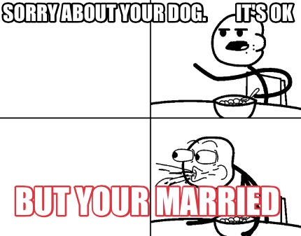 sorry-about-your-dog.-its-ok-but-your-married