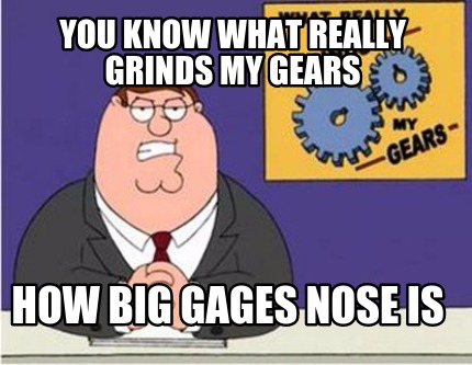 you-know-what-really-grinds-my-gears-how-big-gages-nose-is
