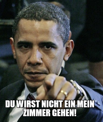 du-wirst-nicht-ein-mein-zimmer-gehen