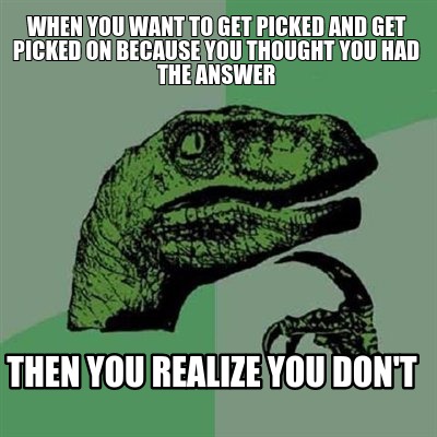 when-you-want-to-get-picked-and-get-picked-on-because-you-thought-you-had-the-an