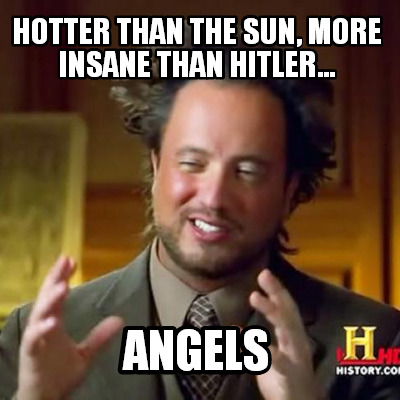 hotter-than-the-sun-more-insane-than-hitler...-angels