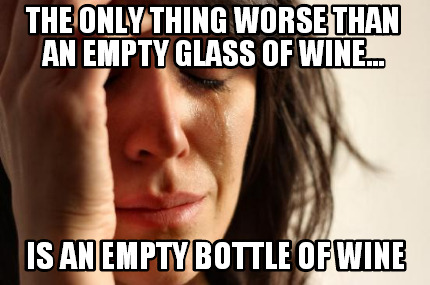 the-only-thing-worse-than-an-empty-glass-of-wine...-is-an-empty-bottle-of-wine