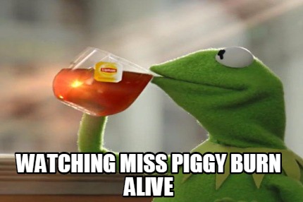 watching-miss-piggy-burn-alive