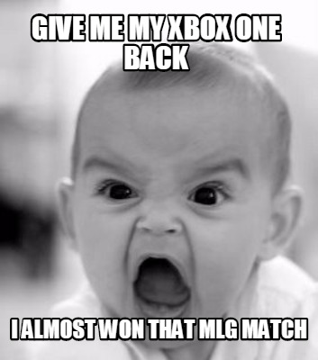 give-me-my-xbox-one-back-i-almost-won-that-mlg-match