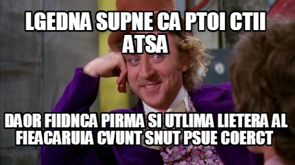 lgedna-supne-ca-ptoi-ctii-atsa-daor-fiidnca-pirma-si-utlima-lietera-al-fieacarui