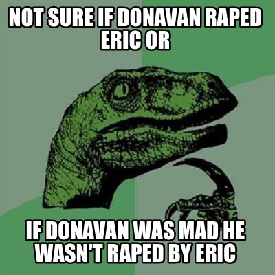 not-sure-if-donavan-raped-eric-or-if-donavan-was-mad-he-wasnt-raped-by-eric