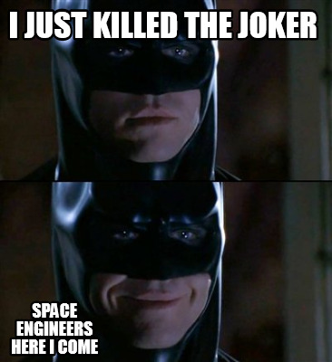i-just-killed-the-joker-space-engineers-here-i-come