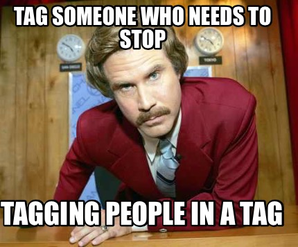 tag-someone-who-needs-to-stop-tagging-people-in-a-tag