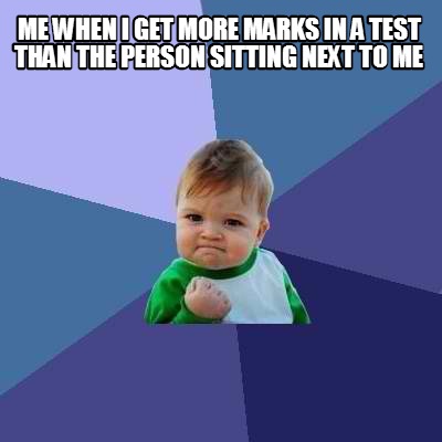 me-when-i-get-more-marks-in-a-test-than-the-person-sitting-next-to-me