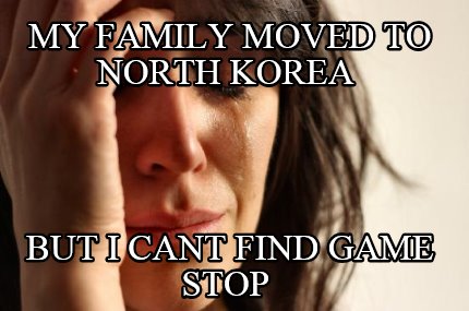 my-family-moved-to-north-korea-but-i-cant-find-game-stop