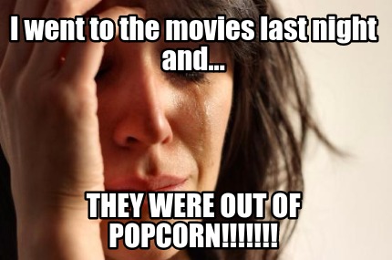 i-went-to-the-movies-last-night-and...-they-were-out-of-popcorn