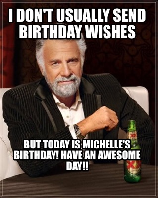 i-dont-usually-send-birthday-wishes-but-today-is-michelles-birthday-have-an-awes