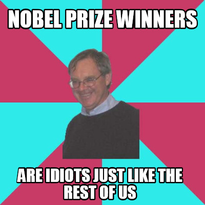 nobel-prize-winners-are-idiots-just-like-the-rest-of-us