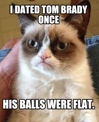 i-dated-tom-brady-once-his-balls-were-flat