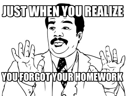 just-when-you-realize-you-forgot-your-homework