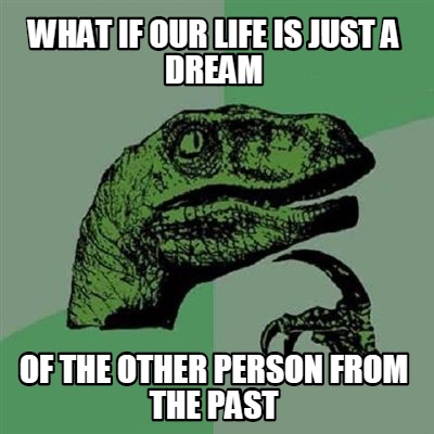 what-if-our-life-is-just-a-dream-of-the-other-person-from-the-past