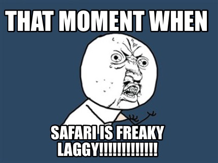 that-moment-when-safari-is-freaky-laggy