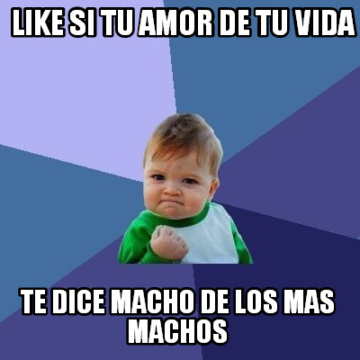 like-si-tu-amor-de-tu-vida-te-dice-macho-de-los-mas-machos