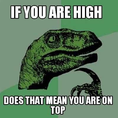 if-you-are-high-does-that-mean-you-are-on-top