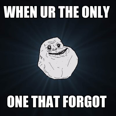 when-ur-the-only-one-that-forgot