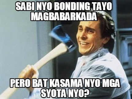 sabi-nyo-bonding-tayo-magbabarkada-pero-bat-kasama-nyo-mga-syota-nyo