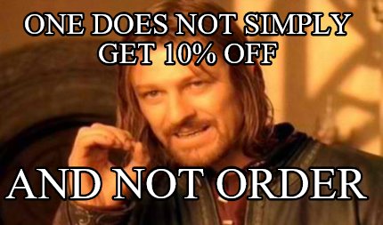 one-does-not-simply-get-10-off-and-not-order