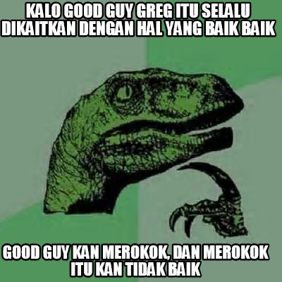 kalo-good-guy-greg-itu-selalu-dikaitkan-dengan-hal-yang-baik-baik-good-guy-kan-m