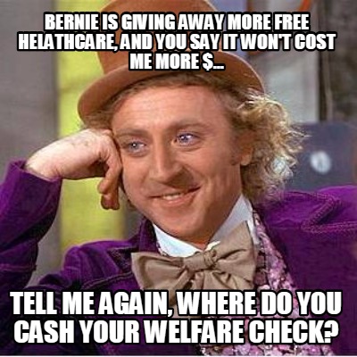 bernie-is-giving-away-more-free-helathcare-and-you-say-it-wont-cost-me-more-...-