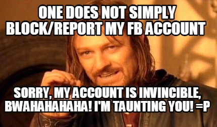 one-does-not-simply-blockreport-my-fb-account-sorry-my-account-is-invincible-bwa