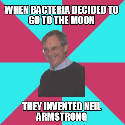 when-bacteria-decided-to-go-to-the-moon-they-invented-neil-armstrong
