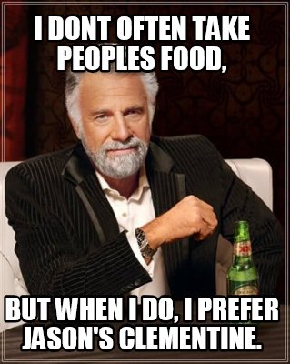 i-dont-often-take-peoples-food-but-when-i-do-i-prefer-jasons-clementine