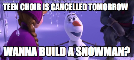teen-choir-is-cancelled-tomorrow-wanna-build-a-snowman