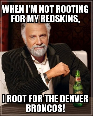 when-im-not-rooting-for-my-redskins-i-root-for-the-denver-broncos