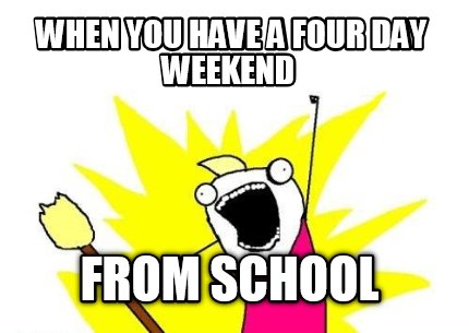 when-you-have-a-four-day-weekend-from-school