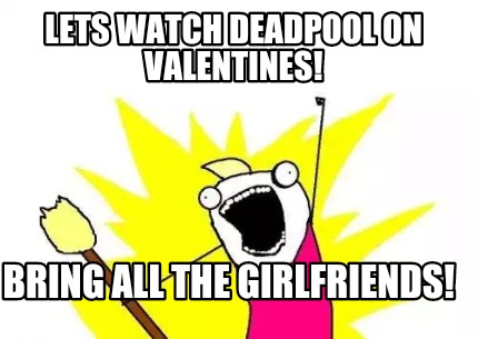 lets-watch-deadpool-on-valentines-bring-all-the-girlfriends