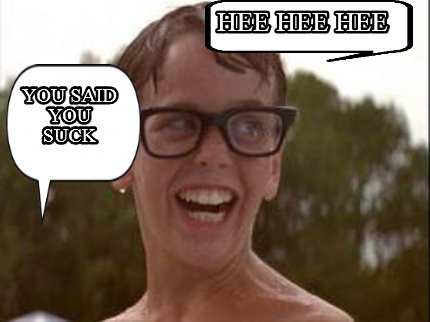 hee-hee-hee-you-said-you-suck