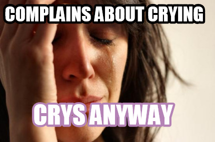 complains-about-crying-crys-anyway