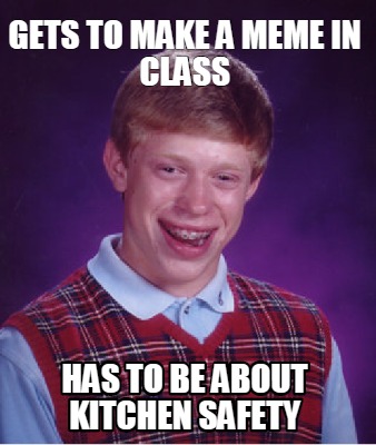 gets-to-make-a-meme-in-class-has-to-be-about-kitchen-safety